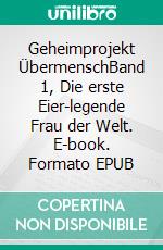 Geheimprojekt ÜbermenschBand 1, Die erste Eier-legende Frau der Welt. E-book. Formato EPUB ebook