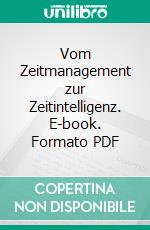 Vom Zeitmanagement zur Zeitintelligenz. E-book. Formato PDF ebook