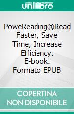 PoweReading®Read Faster, Save Time, Increase Efficiency. E-book. Formato EPUB ebook
