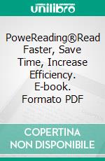 PoweReading®Read Faster, Save Time, Increase Efficiency. E-book. Formato PDF ebook