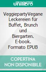 VeggiepartyVegane Leckereien für Buffet, Brunch und Biergarten. E-book. Formato EPUB ebook