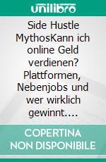 Side Hustle MythosKann ich online Geld verdienen? Plattformen, Nebenjobs und wer wirklich gewinnt. E-book. Formato EPUB ebook