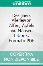 Designers AllerleiVon Affen, Äpfeln und Mäusen. E-book. Formato PDF