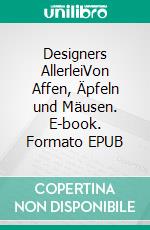 Designers AllerleiVon Affen, Äpfeln und Mäusen. E-book. Formato EPUB ebook