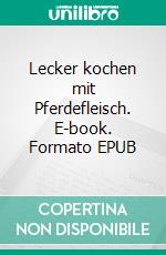 Lecker kochen mit Pferdefleisch. E-book. Formato EPUB ebook