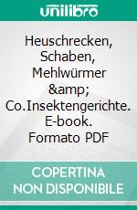 Heuschrecken, Schaben, Mehlwürmer & Co.Insektengerichte. E-book. Formato PDF ebook di Thomas Biedermann