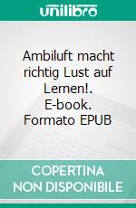 Ambiluft macht richtig Lust auf Lernen!. E-book. Formato EPUB ebook