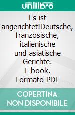Es ist angerichtet!Deutsche, französische, italienische und asiatische Gerichte. E-book. Formato PDF ebook