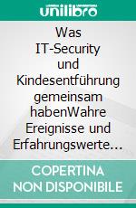 Was IT-Security und Kindesentführung gemeinsam habenWahre Ereignisse und Erfahrungswerte aus dem Leben des Autors. E-book. Formato PDF ebook