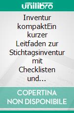 Inventur kompaktEin kurzer Leitfaden zur Stichtagsinventur mit Checklisten und Vordrucken. E-book. Formato EPUB ebook