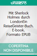 Mit Sherlock Holmes durch LondonEin ReiseGeister-Buch. E-book. Formato EPUB ebook