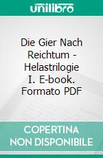 Die Gier Nach Reichtum - Helastrilogie I. E-book. Formato PDF ebook