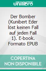 Der Bomber (Kunibert Eder löst keinen Fall auf jeden Fall 1). E-book. Formato EPUB ebook di Jan-Mikael Teuner