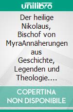 Der heilige Nikolaus, Bischof von MyraAnnäherungen aus Geschichte, Legenden und Theologie. E-book. Formato EPUB ebook di Thomas Schumacher