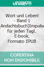 Wort und Leben! - Band 1 (Andachtsbuch)Impulse für jeden Tag!. E-book. Formato EPUB ebook