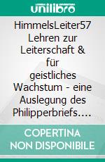 HimmelsLeiter57 Lehren zur Leiterschaft & für geistliches Wachstum - eine Auslegung des Philipperbriefs. E-book. Formato EPUB ebook