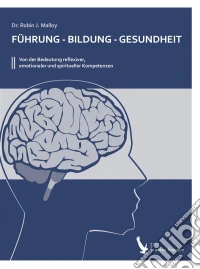 Führung - Bildung - GesundheitVon der Bedeutung reflexiver, emotionaler und spiritueller Kompetenzen. E-book. Formato EPUB ebook