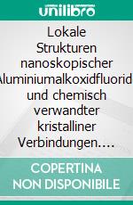 Lokale Strukturen nanoskopischer Aluminiumalkoxidfluoride und chemisch verwandter kristalliner Verbindungen. E-book. Formato PDF ebook