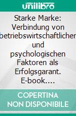 Starke Marke: Verbindung von betriebswirtschaftlichen und psychologischen Faktoren als Erfolgsgarant. E-book. Formato PDF ebook di Matthias Weber