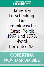 Jahre der Entscheidung: Die amerikanische Israel-Politik 1967 und 1973. E-book. Formato PDF ebook