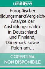 Europäischer AusbildungsmarktVergleichende Analyse der Ausbildungsmärkte in Deutschland und Finnland, Dänemark sowie Polen am Beispiel der Ausbildungsberufe Friseur und Kfz-Mechatroniker. E-book. Formato PDF ebook di Kathrin Urban