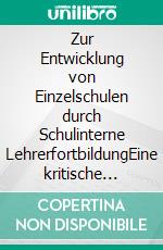 Zur Entwicklung von Einzelschulen durch Schulinterne LehrerfortbildungEine kritische Auseinandersetzung auf der Grundlage einer Analyse von Berichten niedersächsischer Haupt- und Realschulen. E-book. Formato PDF