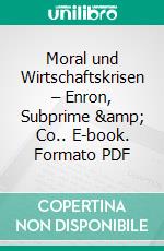 Moral und Wirtschaftskrisen – Enron, Subprime & Co.. E-book. Formato PDF ebook di Christian A. Conrad