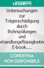 Untersuchungen zur Trägerschädigung durch Bohrspülungen und Behandlungsflüssigkeiten. E-book. Formato PDF