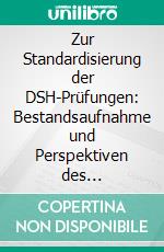 Zur Standardisierung der DSH-Prüfungen: Bestandsaufnahme und Perspektiven des Online-Angebotes. E-book. Formato PDF ebook di Agnieszka Schneider