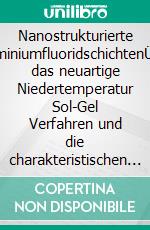 Nanostrukturierte AluminiumfluoridschichtenÜber das neuartige Niedertemperatur Sol-Gel Verfahren und die charakteristischen Eigenschaften. E-book. Formato PDF ebook di Ingo Buchem