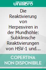 Die Reaktivierung von Herpesviren in der Mundhöhle: Subklinische Reaktivierungen von HSV-1 und EBV. E-book. Formato PDF ebook
