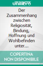 Der Zusammenhang zwischen Religiosität, Bindung, Hoffnung und Wohlbefinden unter Berücksichtigung von Stress. E-book. Formato PDF ebook di Susanne Katja Zink