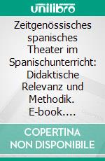 Zeitgenössisches spanisches Theater im Spanischunterricht: Didaktische Relevanz und Methodik. E-book. Formato PDF ebook di Werner Imbach