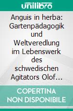 Anguis in herba: Gartenpädagogik und Weltveredlung im Lebenswerk des schwedischen Agitators Olof Eneroth. E-book. Formato PDF ebook di Joachim Schnitter