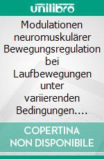 Modulationen neuromuskulärer Bewegungsregulation bei Laufbewegungen unter variierenden Bedingungen. E-book. Formato PDF ebook