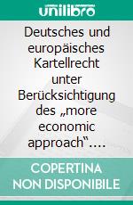 Deutsches und europäisches Kartellrecht unter Berücksichtigung des „more economic approach“. E-book. Formato PDF ebook