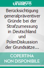 Berücksichtigung generalpräventiver Gründe bei der Strafzumessung in Deutschland und PolenDiskussion der Grundsätze und Erörterung von Fallgruppen anhand der Rechtsprechung. E-book. Formato PDF ebook di Radoslaw Czupryniak