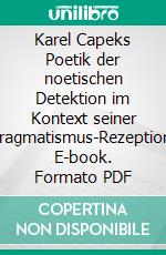 Karel Capeks Poetik der noetischen Detektion im Kontext seiner Pragmatismus-Rezeption. E-book. Formato PDF ebook di Alexander Borais