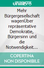 Mehr Bürgergesellschaft wagenÜber repräsentative Demokratie, Bürgersinn und die Notwendigkeit des Erinnerns. E-book. Formato EPUB