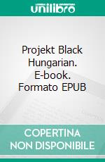 Projekt Black Hungarian. E-book. Formato EPUB ebook