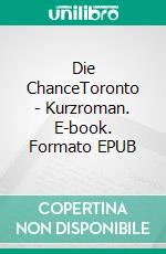 Die ChanceToronto - Kurzroman. E-book. Formato EPUB ebook