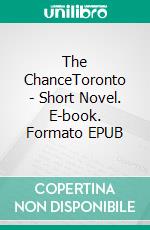 The ChanceToronto - Short Novel. E-book. Formato EPUB ebook di Alice N. York