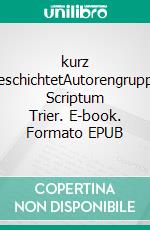 kurz geschichtetAutorengruppe Scriptum Trier. E-book. Formato EPUB ebook di Albert Bisenius