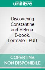 Discovering Constantine and Helena. E-book. Formato EPUB ebook