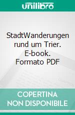 StadtWanderungen rund um Trier. E-book. Formato PDF ebook di Karl J Prüm