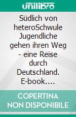 Südlich von heteroSchwule Jugendliche gehen ihren Weg - eine Reise durch Deutschland. E-book. Formato PDF ebook di Matthias Nebel