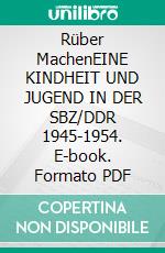 Rüber MachenEINE KINDHEIT UND JUGEND IN DER SBZ/DDR 1945-1954. E-book. Formato PDF ebook