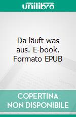 Da läuft was aus. E-book. Formato EPUB ebook