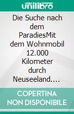 Die Suche nach dem ParadiesMit dem Wohnmobil 12.000 Kilometer durch Neuseeland. E-book. Formato EPUB ebook di Wolf Leichsenring