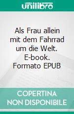 Als Frau allein mit dem Fahrrad um die Welt. E-book. Formato EPUB ebook